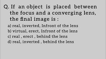 If an object is placed between the focus and a converging lens,the final image is