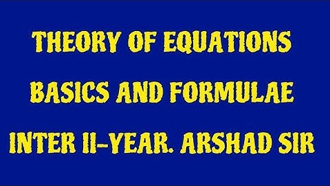 THOERY OF EQUATIONS . Basic And Formulae . Inter II Year. BY ARSHAD SIR