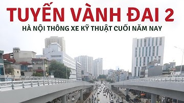 Dự án Vành đai 2 trên cao || Thông xe kỹ thuật vào cuối năm nay