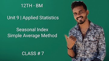 12th Bm || Unit - 9 || Applied Statistics ||Seasonal Index | Simple average method || CLASS#7