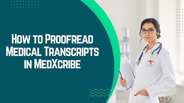 How to Proofread Medical Transcripts in MedXcribe