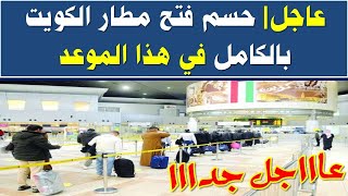 عاجل| حسم فتح مطار الكويت بالكامل في هذا الموعد