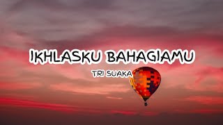 Tri Suaka - Ikhlasku Bahagiamu (Lyrics) 🎵