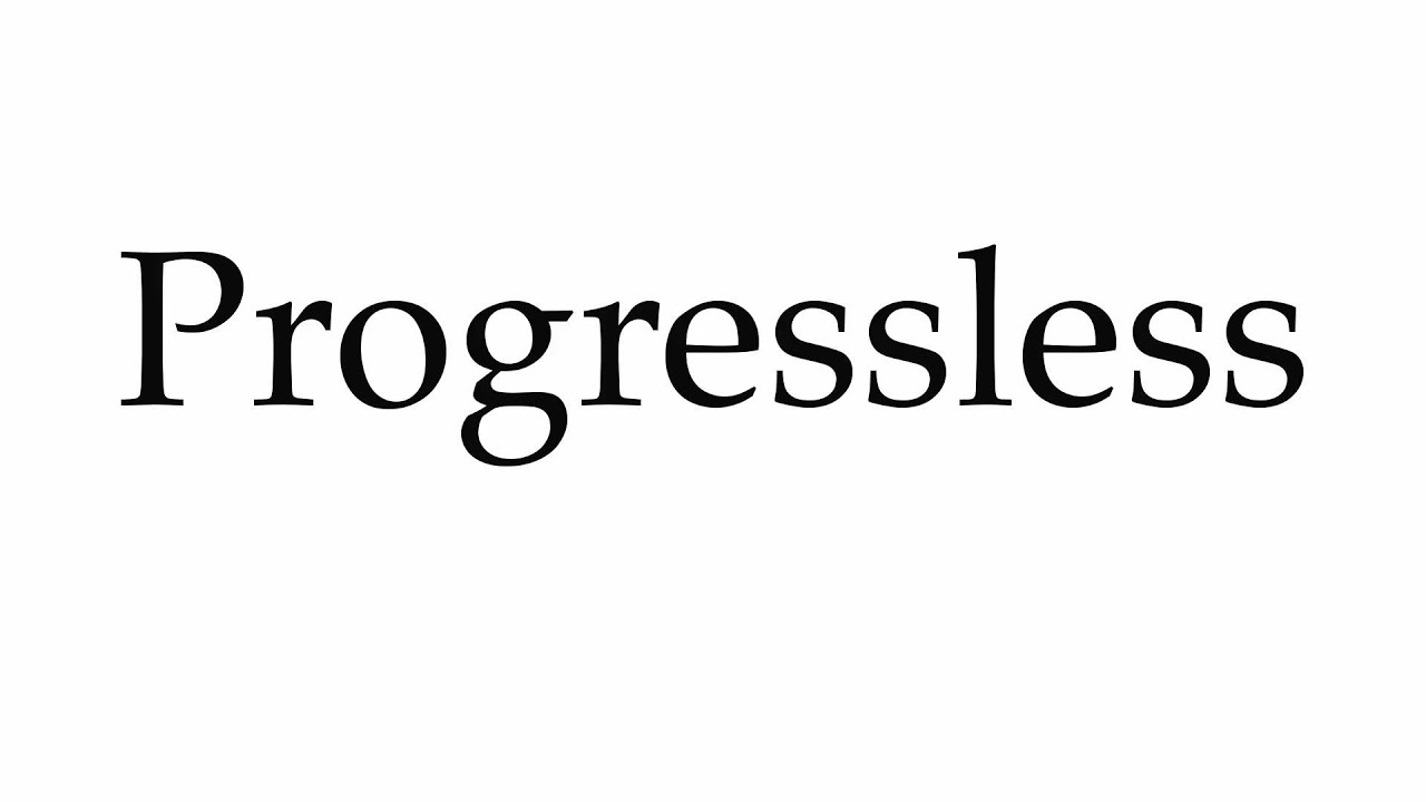 How to Pronounce Progressless