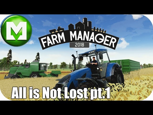 ▶Farm Manager 2018◀ All is Not Lost Scenario - Part 1 of 2 Lets play Farm Manager 2018