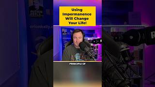 The Power of Impermanence for Autistic People