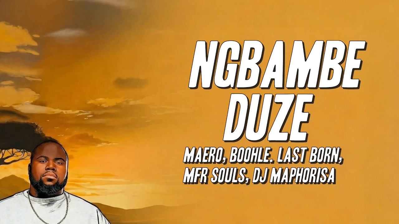 Maero, Boohle, Last Born - Ngbambe Duze ft. MFR Souls, Dj Maphorisa (Lyrics)