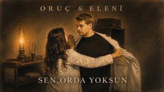 Oruç & Eleni | Sen Orda Yoksun | Taşacak Bu Deniz