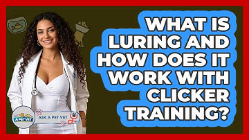 What Is Luring And How Does It Work With Clicker Training? - Ask A Pet Vet