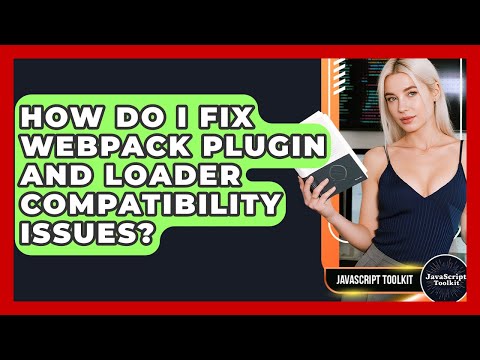 How Do I Fix Webpack Plugin And Loader Compatibility Issues? - JavaScript Toolkit