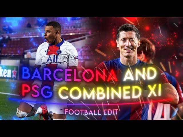 Barcelona and Psg combined XI 🥶🔥 Football edit ⚽ DNA [ After Effects ] ✨ class=