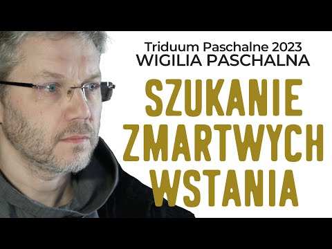 Szukanie zmartwychwstania: Daję Słowo - Wigilia Paschalna - 8 IV 2023