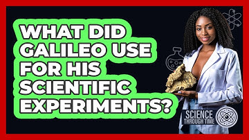 What Did Galileo Use For His Scientific Experiments? - Science Through Time