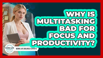 Why Is Multitasking Bad For Focus And Productivity? - Work Life Balance Experts