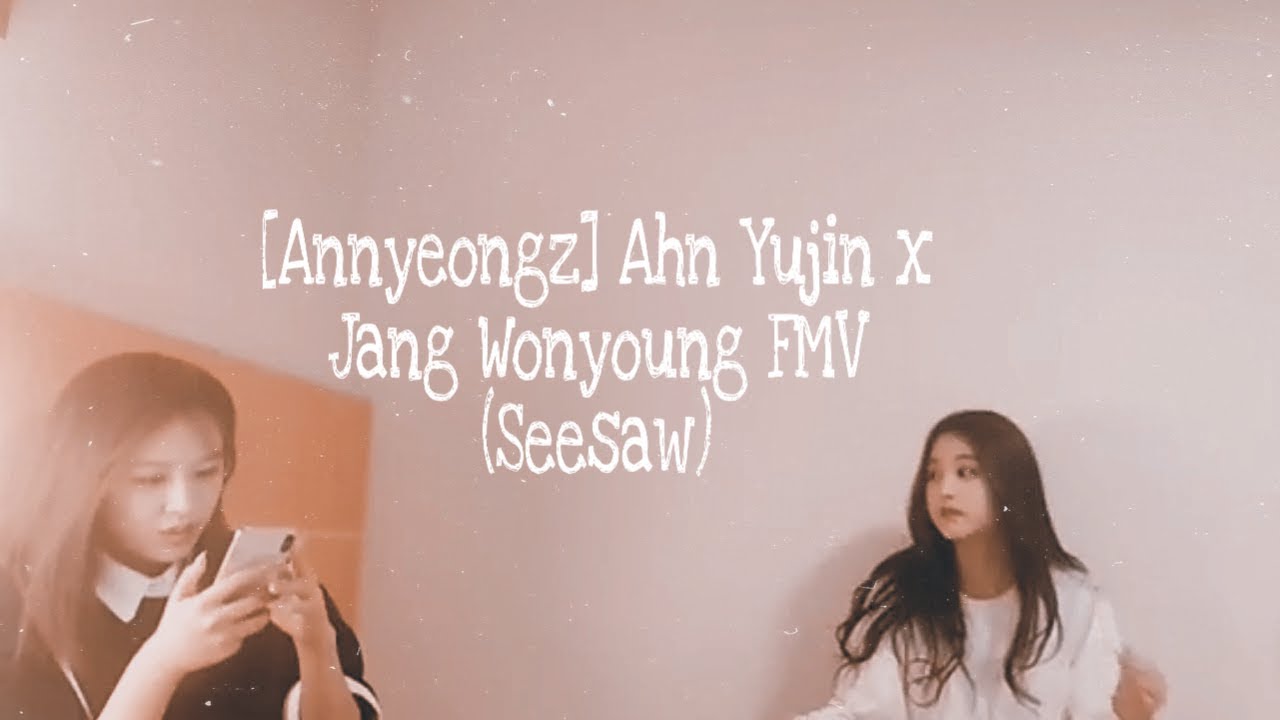 Annyeongz Ahn Yujin (안유진) x Jang Wonyoung (장원영) FMV (Seesaw)