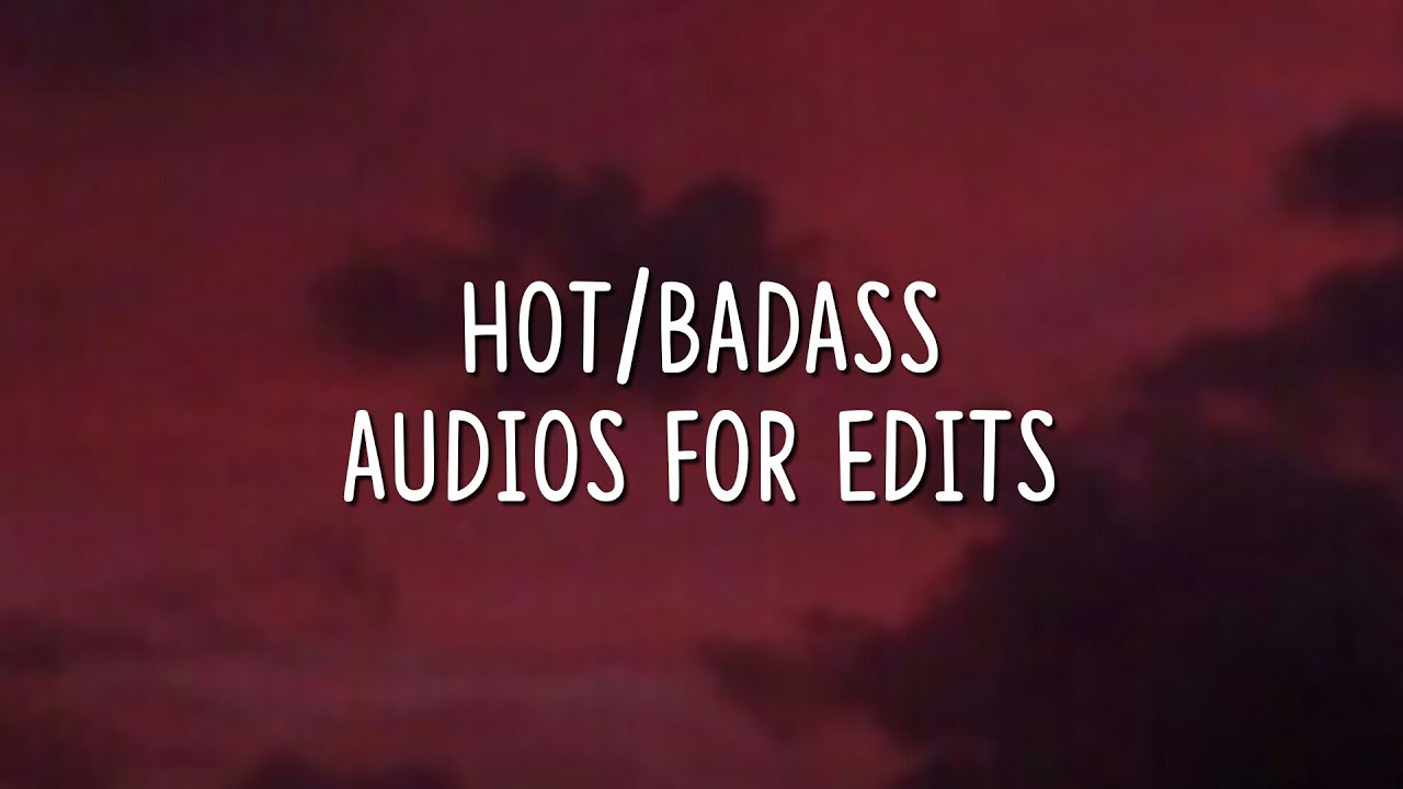 hot/badass audios for edits |pt.1
