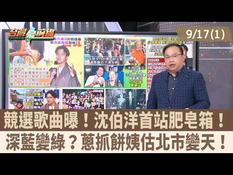 競選歌曲曝！沈伯洋首站肥皂箱！ 深藍變綠？蔥抓餅姨估北市變天！【台灣最前線 重點摘要】2026.09.17(1)