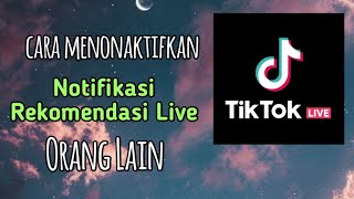 Cara Menonaktifkan Notifikasi Rekomendasi Live Orang Lain Pada Aplikasi Tik Tok