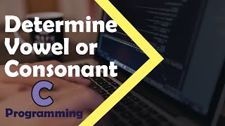 C Programming Tutorial - Determine Vowel or Consonant