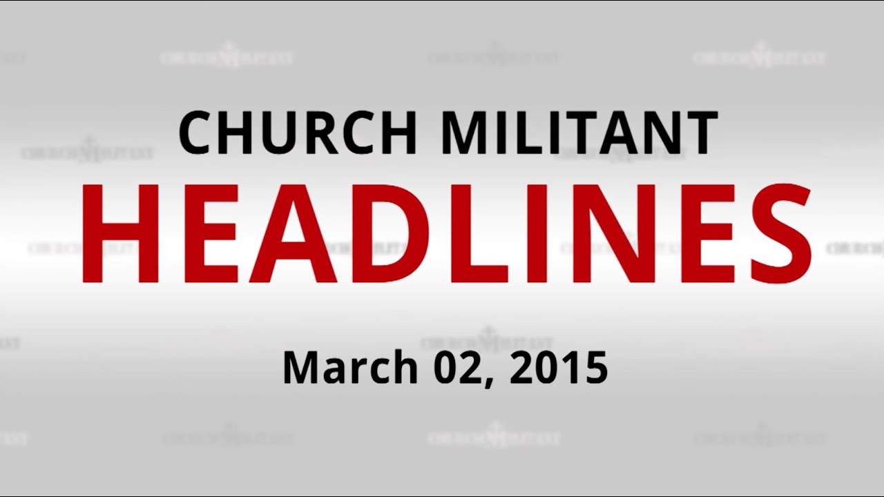 Church Militant Headlines 03-02 - YouTube