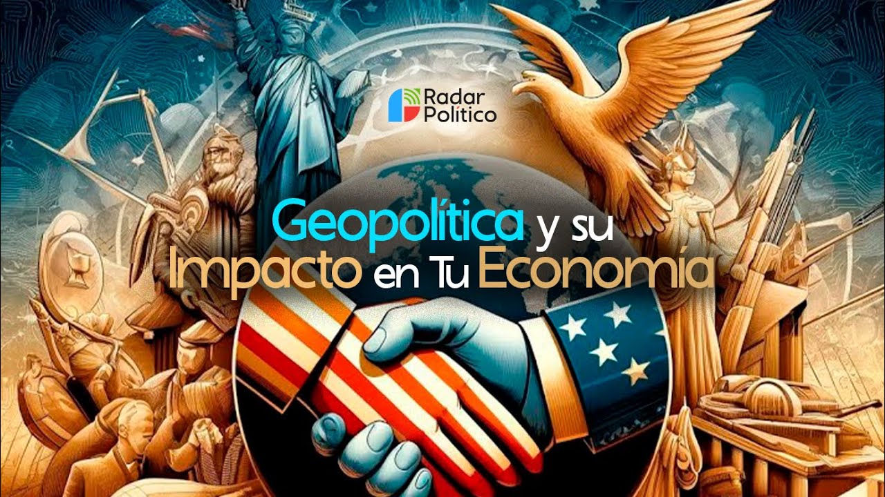 Geopolítica y Su Impacto en Tu Economía | Radar Político - YouTube