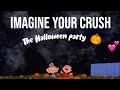 IMAGINE YOUR CRUSH| THE HALLOWEEN PARTY |IT GETS WILD