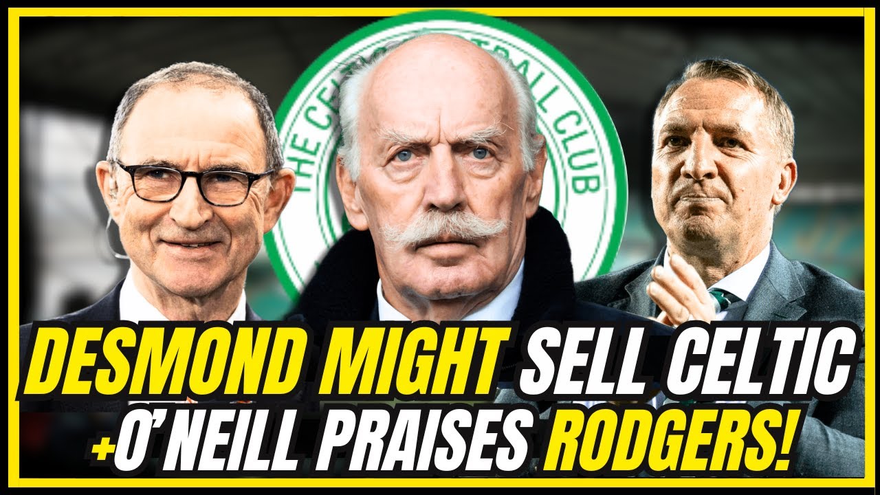 🚨BREAKING! DESMOND MAY SELL + O’NEILL PRAISES RODGERS + SUTTON WARNS NANCY!  CELTIC FC NEWS