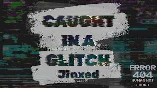 Jinxed 'CAUGHT IN A GLITCH' Lyric Video