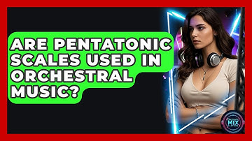 Are Pentatonic Scales Used In Orchestral Music? - Electronic Mix Masters