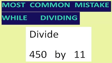 Divide   450   by   11   Most common mistake   while dividing