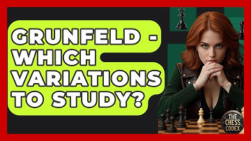 Grunfeld - Which Variations To Study? - The Chess Codex