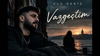Ulu Deniz Kara - Vazgeçtim (Yeni 2026)
