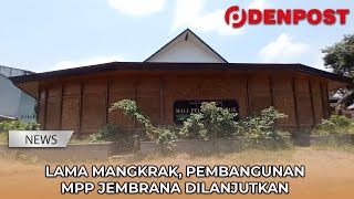 Lama Mangkrak, Pembangunan Mpp Jembrana Dilanjutkan