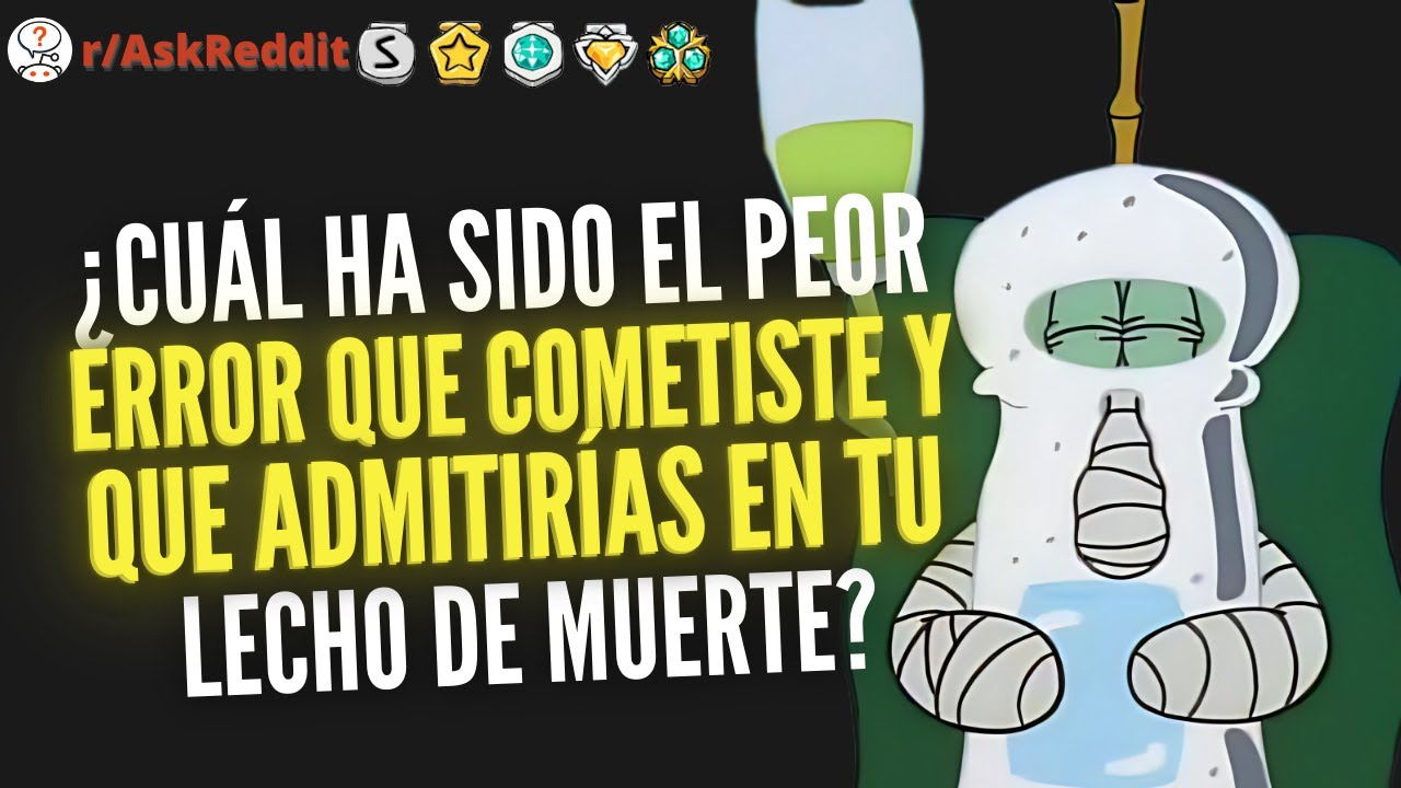 1 HORA DE ¿Cuál ha sido el peor error que cometiste y que admitirías en tu lecho de muerte?