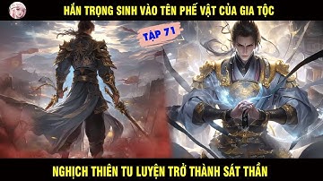 TẬP 71 | HẮN TRỌNG SINH VÀO MỘT TÊN PHẾ VẬT CỦA GIA TỘC NGHỊCH THIÊN TU LUYỆN THÀNH SÁT THẦN