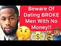 BEWARE Of Dating Men That Are BROKE With NO MONEY!!