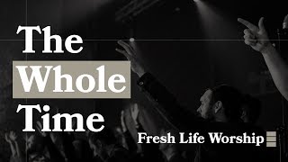 Watch Fresh Life Worship The Whole Time video