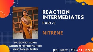 Reaction Intermediate Part -5 Nitrene by Dr. Monika Gupta