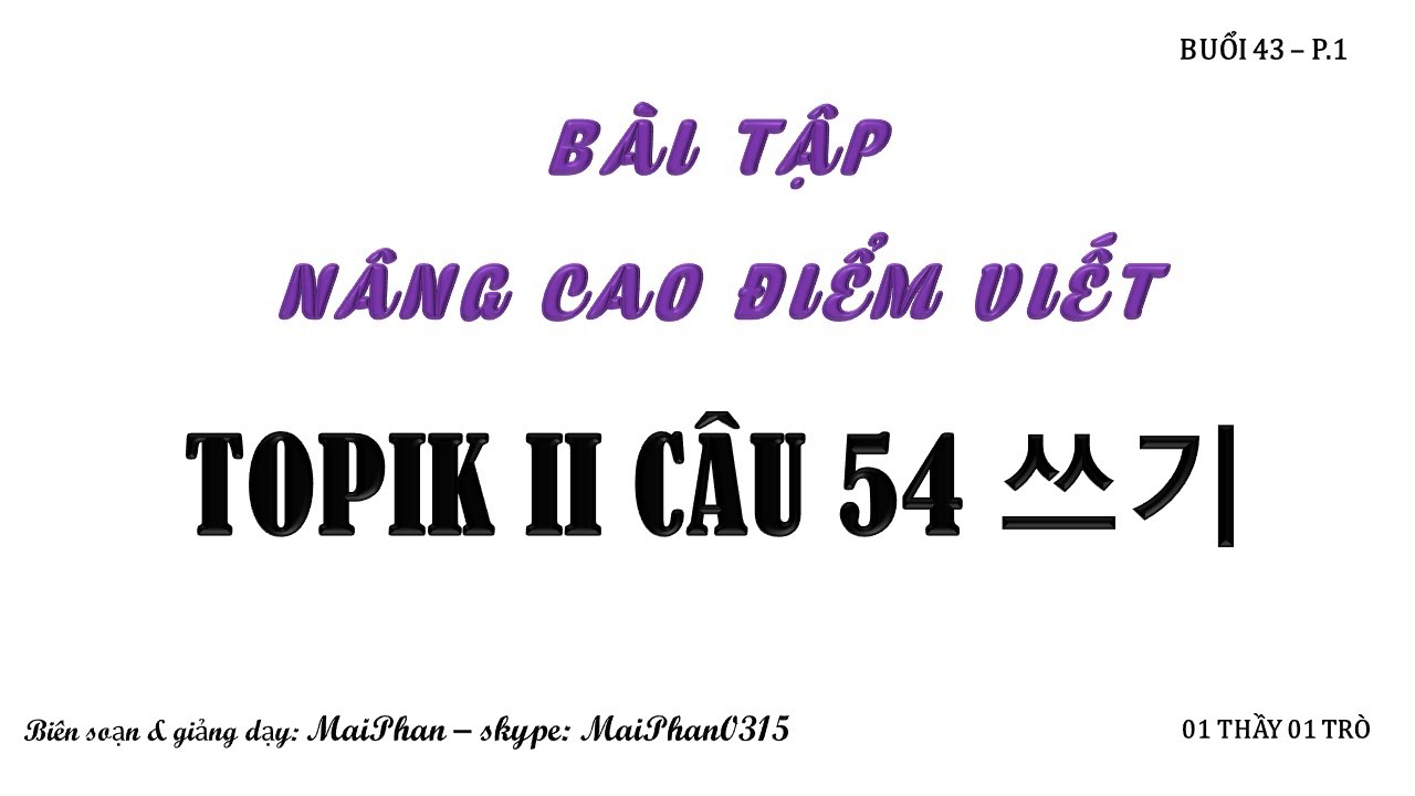 Buổi 43: BÀI TẬP NÂNG CAO ĐIỂM VIẾT TOPIK II CÂU 54 - P.1