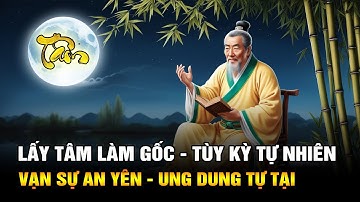 Sống Ở Đời: Lấy Tâm Làm Gốc, Tùy Kỳ Tự Nhiên, Vạn Sự An Yên, Ung Dung Tự Tại