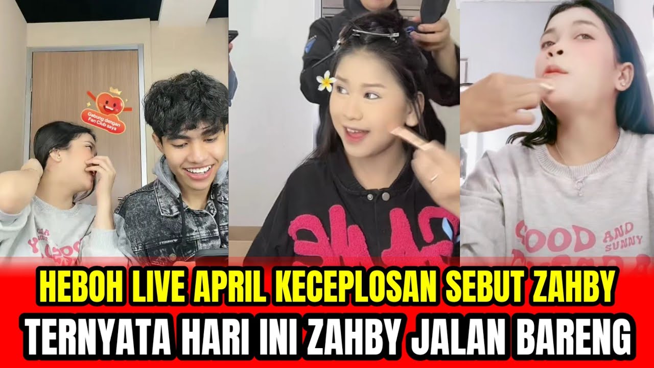 HEBOH LIVE APRIL KECEPLOSAN SEBUT ZAHBY❗TERNYATA HARI INI ZAHBY JALAN BARENG‼️