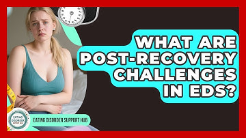 What Are Post-recovery Challenges In EDs? - Eating Disorder Support Hub