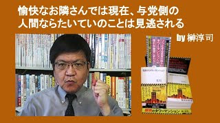 愉快なお隣さんでは現在、与党側の人間ならたいていのことは見逃される　by 榊淳司