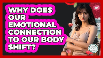 Why Does Our Emotional Connection To Our Body Shift? - Inside Body Image