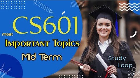 Cs601 mid term most important topics