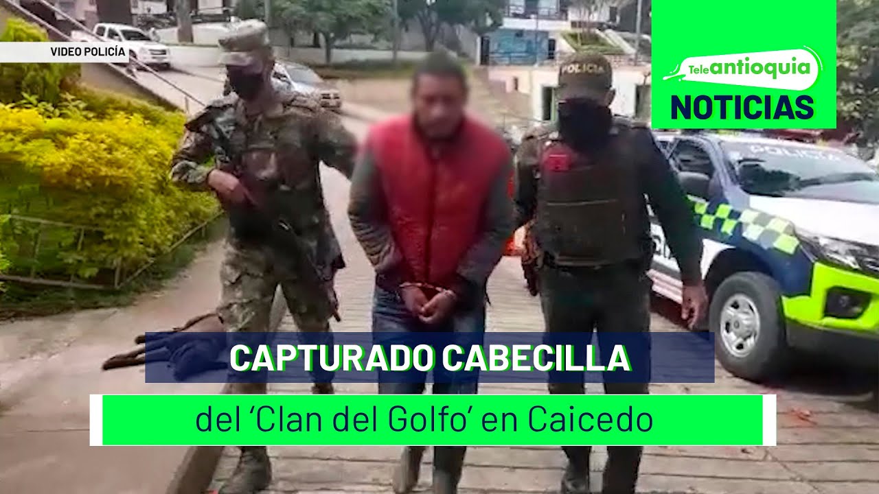 Capturado cabecilla del ‘Clan del Golfo’ en Caicedo - Teleantioquia Noticias