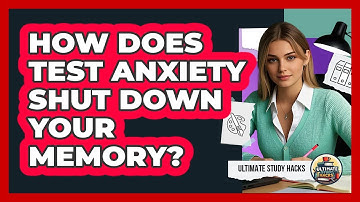 How Does Test Anxiety Shut Down Your Memory? - Ultimate Study Hacks