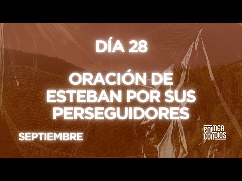 Día 28 - Oración de Esteban por sus perseguidores
