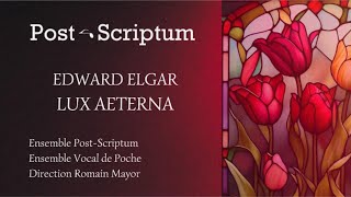 Ensemble Post-Scriptum Ensemble Vocal De Poche - Edward Elgar 1857-1934 Lux Aeterna