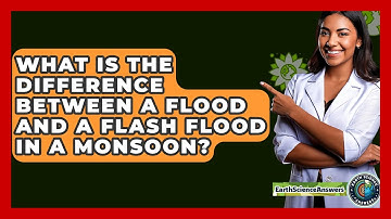 What Is The Difference Between A Flood And A Flash Flood In A Monsoon? - Earth Science Answers